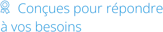 Concue pour repondre a vos besoins